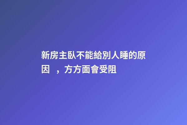 新房主臥不能給別人睡的原因，方方面會受阻